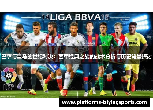 巴萨与皇马的世纪对决：西甲经典之战的战术分析与历史背景探讨