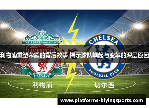 利物浦重塑荣耀的背后故事 揭示球队崛起与变革的深层原因