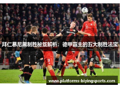 拜仁慕尼黑制胜秘笈解析：德甲霸主的五大制胜法宝