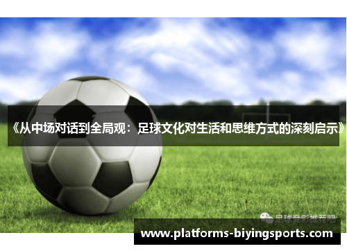 《从中场对话到全局观:足球文化对生活和思维方式的深刻启示》 《从中场对话到全局观:足球文化对生活和思维方式的深刻启示》