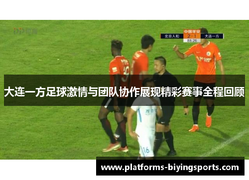 大连一方足球激情与团队协作展现精彩赛事全程回顾 大连一方足球激情与团队协作展现精彩赛事全程回顾