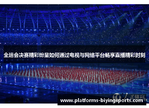 全运会决赛精彩纷呈如何通过电视与网络平台畅享直播精彩时刻