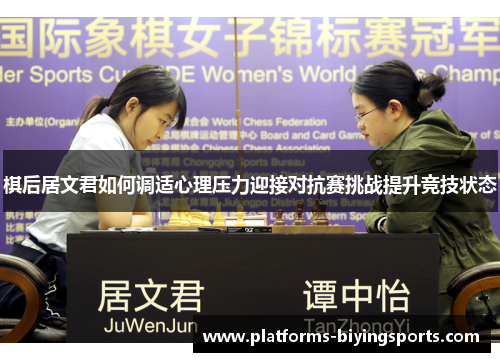 棋后居文君如何调适心理压力迎接对抗赛挑战提升竞技状态