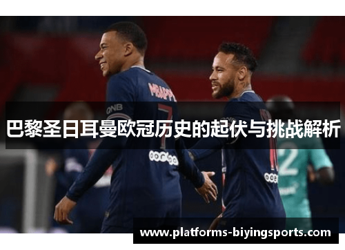 巴黎圣日耳曼欧冠历史的起伏与挑战解析