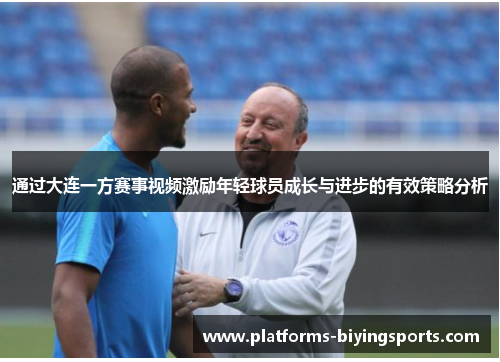 通过大连一方赛事视频激励年轻球员成长与进步的有效策略分析