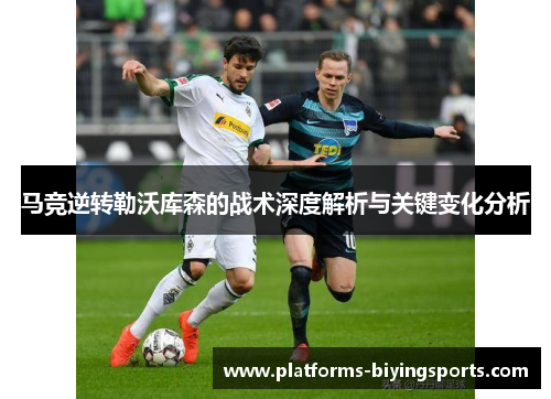 马竞逆转勒沃库森的战术深度解析与关键变化分析
