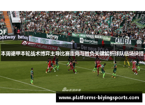 本周德甲本轮战术博弈主导比赛走向与胜负关键解析球队临场抉择